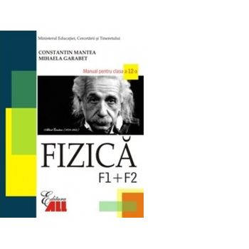 Fizica F1 + F2. Manual Pentru Clasa A XII-a - Constantin Mantea, Mihaela Garabet